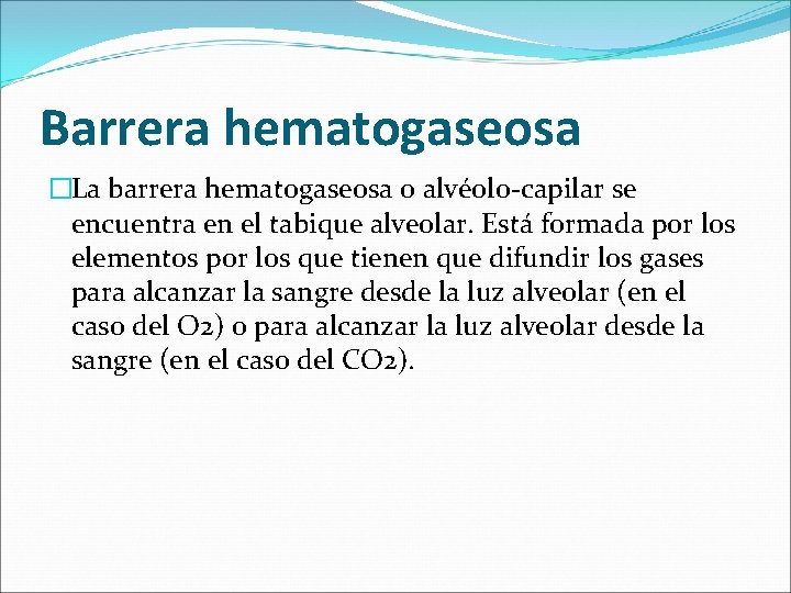 Barrera hematogaseosa �La barrera hematogaseosa o alvéolo-capilar se encuentra en el tabique alveolar. Está