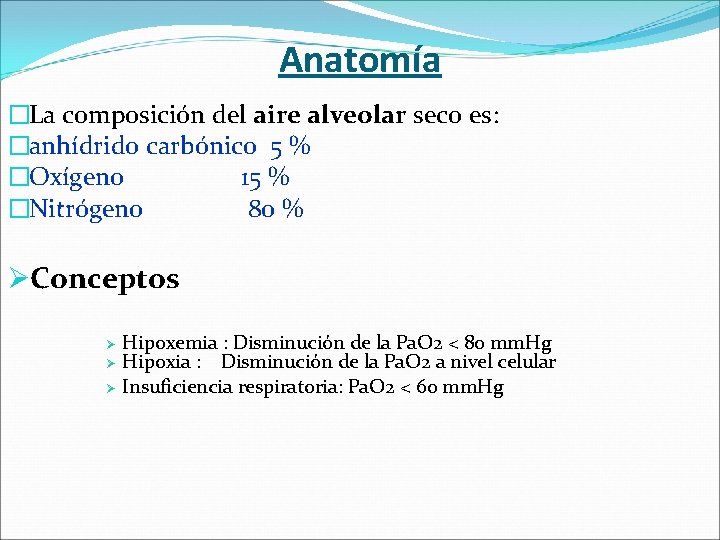 Anatomía �La composición del aire alveolar seco es: �anhídrido carbónico 5 % �Oxígeno 15