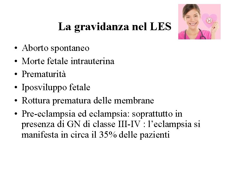 La gravidanza nel LES • • • Aborto spontaneo Morte fetale intrauterina Prematurità Iposviluppo La gravidanza nel LES • • • Aborto spontaneo Morte fetale intrauterina Prematurità Iposviluppo