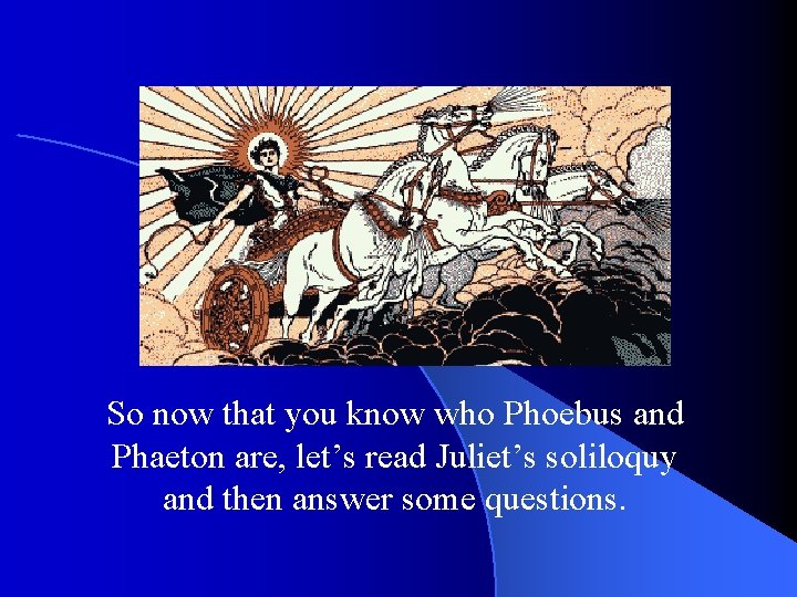 So now that you know who Phoebus and Phaeton are, let’s read Juliet’s soliloquy
