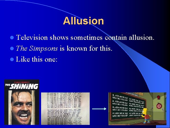 Allusion l Television shows sometimes contain allusion. l The Simpsons is known for this.