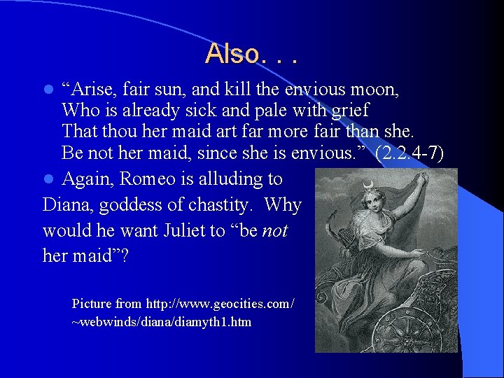 Also. . . “Arise, fair sun, and kill the envious moon, Who is already
