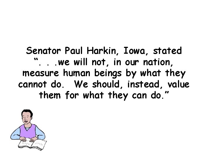 Senator Paul Harkin, Iowa, stated “. . . we will not, in our nation,