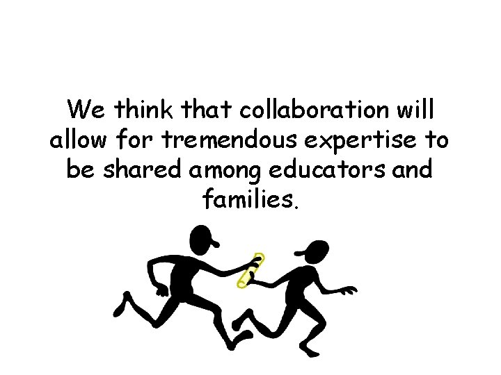 We think that collaboration will allow for tremendous expertise to be shared among educators