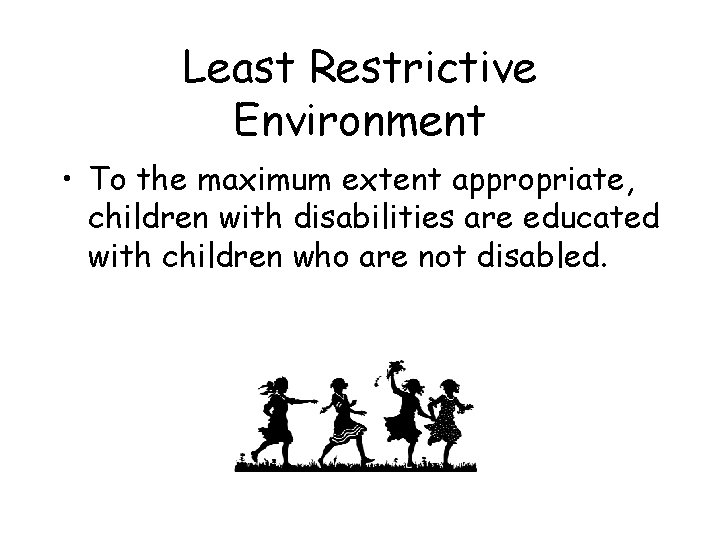 Least Restrictive Environment • To the maximum extent appropriate, children with disabilities are educated