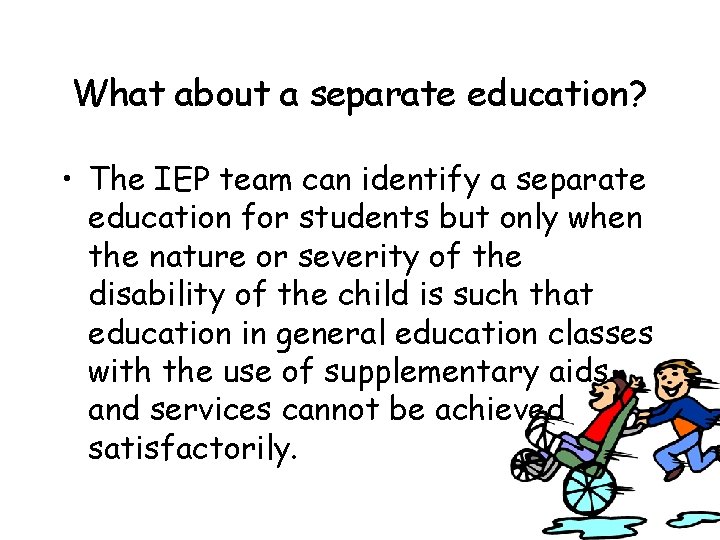 What about a separate education? • The IEP team can identify a separate education