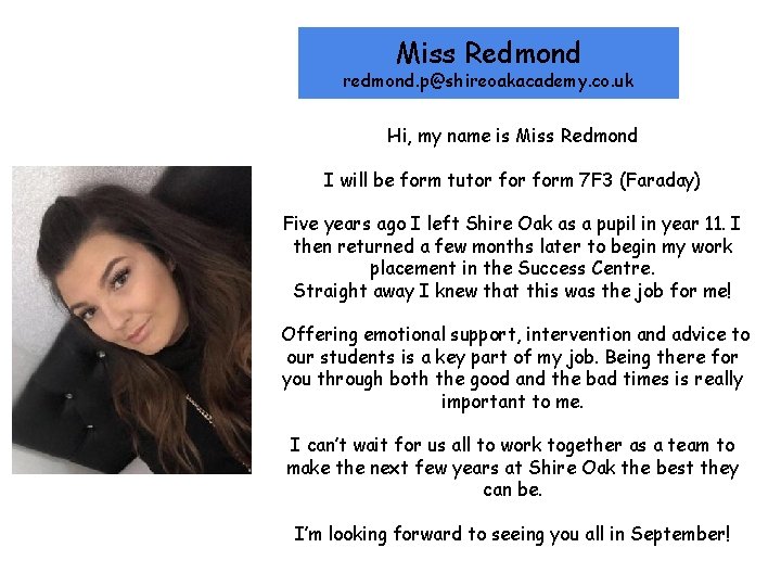 Miss Redmond redmond. p@shireoakacademy. co. uk Hi, my name is Miss Redmond I will