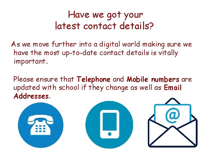  Have we got your latest contact details? As we move further into a