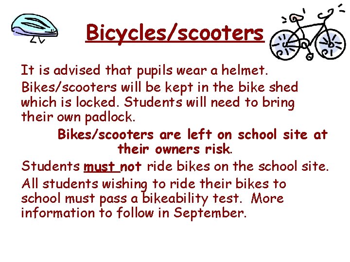 Bicycles/scooters It is advised that pupils wear a helmet. Bikes/scooters will be kept in