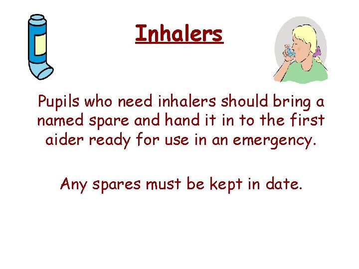 Inhalers Pupils who need inhalers should bring a named spare and hand it in