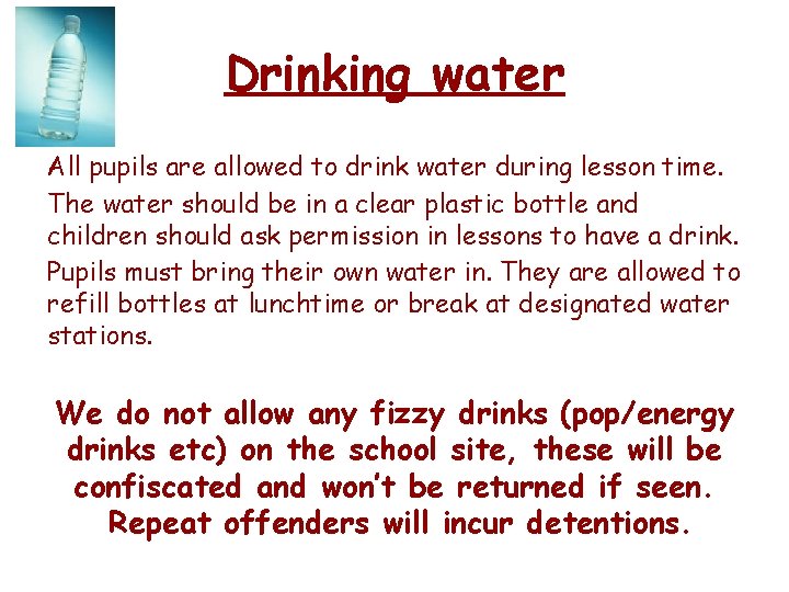 Drinking water All pupils are allowed to drink water during lesson time. The water