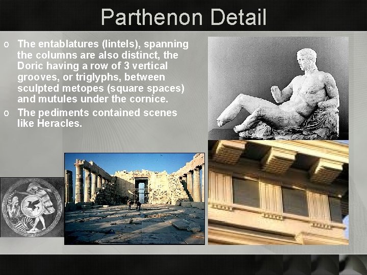 Parthenon Detail o The entablatures (lintels), spanning the columns are also distinct, the Doric