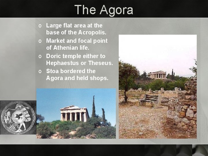 The Agora o Large flat area at the base of the Acropolis. o Market
