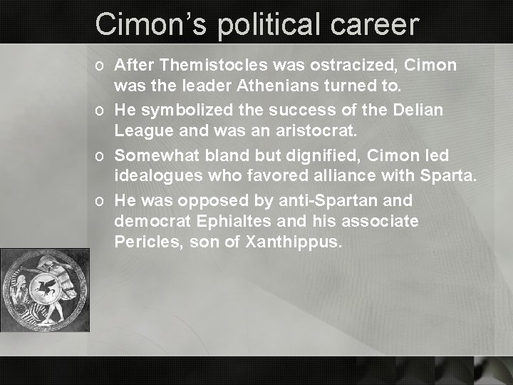 Cimon’s political career o After Themistocles was ostracized, Cimon was the leader Athenians turned