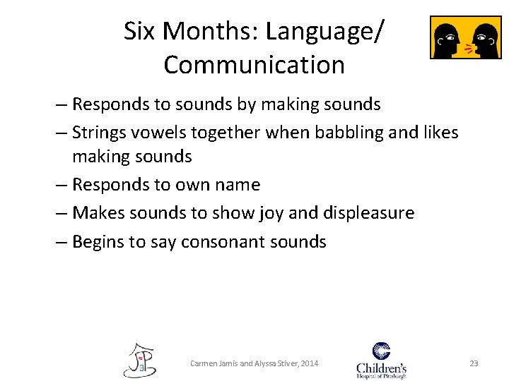 Six Months: Language/ Communication – Responds to sounds by making sounds – Strings vowels Six Months: Language/ Communication – Responds to sounds by making sounds – Strings vowels