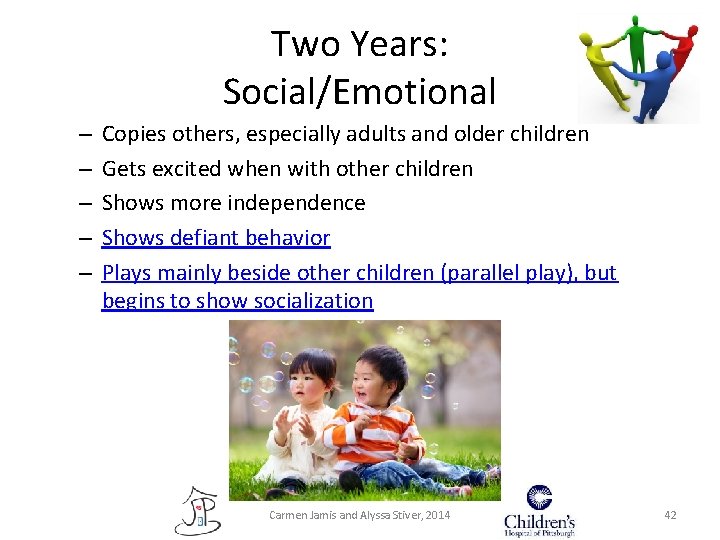 Two Years: Social/Emotional – – – Copies others, especially adults and older children Gets Two Years: Social/Emotional – – – Copies others, especially adults and older children Gets