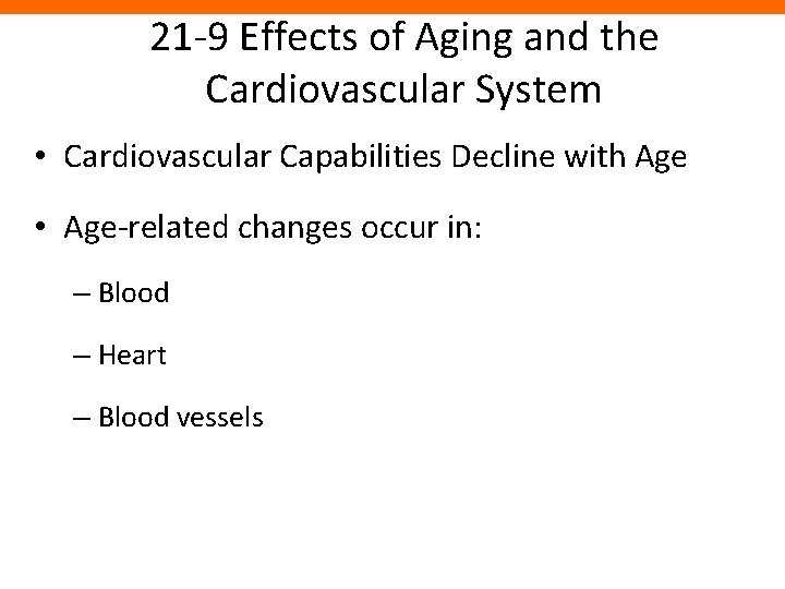 21 -9 Effects of Aging and the Cardiovascular System • Cardiovascular Capabilities Decline with