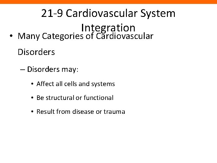 21 -9 Cardiovascular System Integration • Many Categories of Cardiovascular Disorders – Disorders may: