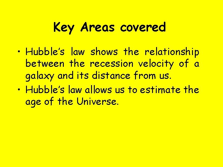 Key Areas covered • Hubble’s law shows the relationship between the recession velocity of