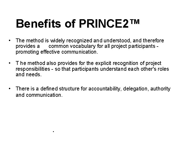 Benefits of PRINCE 2™ • The method is widely recognized and understood, and therefore