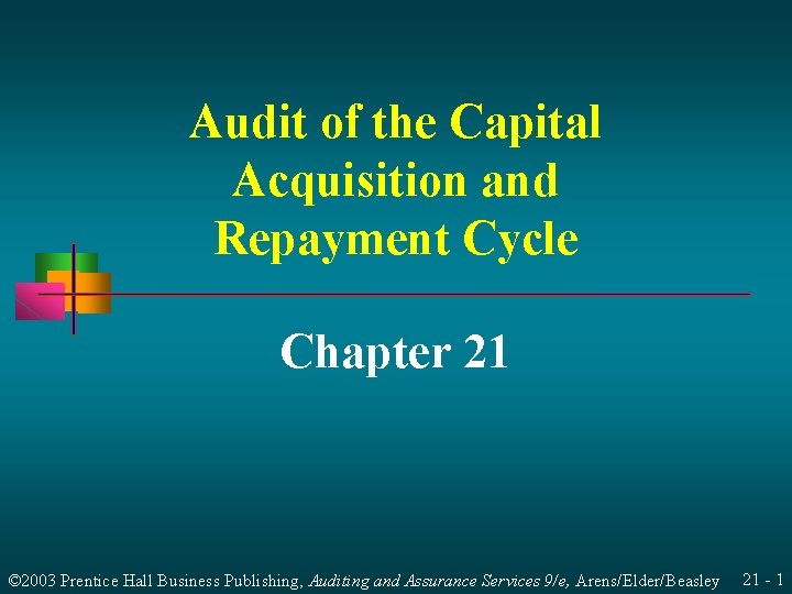 Audit of the Capital Acquisition and Repayment Cycle Chapter 21 © 2003 Prentice Hall Audit of the Capital Acquisition and Repayment Cycle Chapter 21 © 2003 Prentice Hall