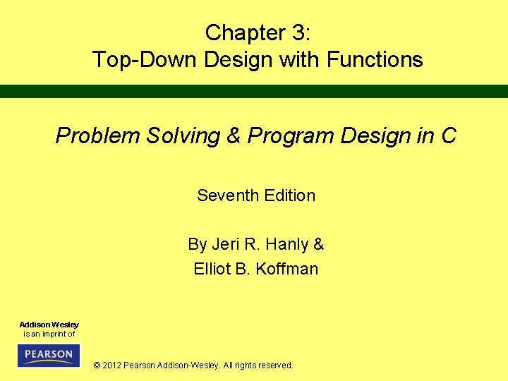 Chapter 3: Top-Down Design with Functions Problem Solving & Program Design in C Seventh