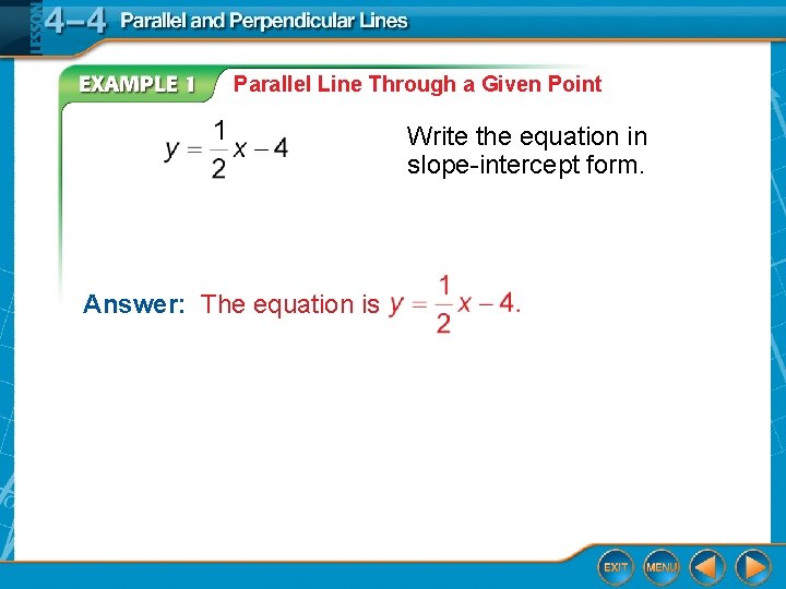 Parallel Line Through a Given Point Write the equation in slope-intercept form. Answer: The