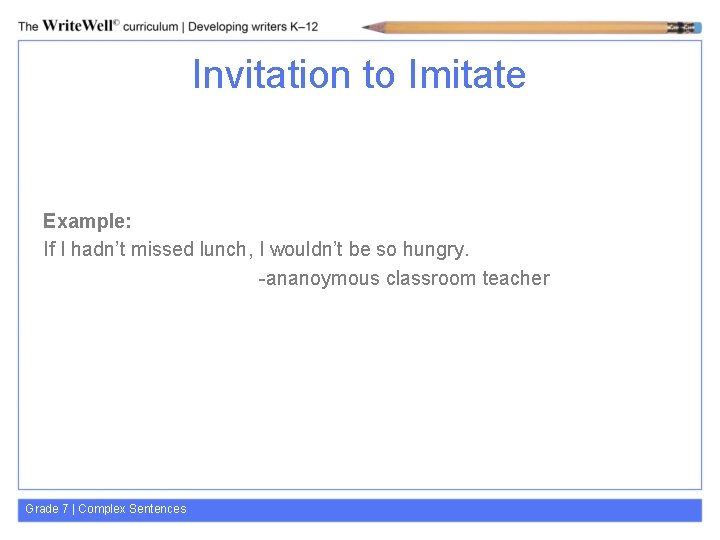 Invitation to Imitate Example: If I hadn’t missed lunch, I wouldn’t be so hungry.