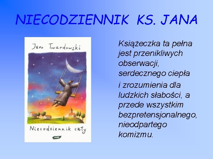 NIECODZIENNIK KS. JANA Książeczka ta pełna jest przenikliwych obserwacji, serdecznego ciepła i zrozumienia dla