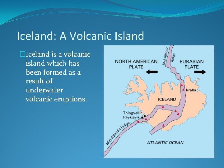 Iceland: A Volcanic Island �Iceland is a volcanic island which has been formed as