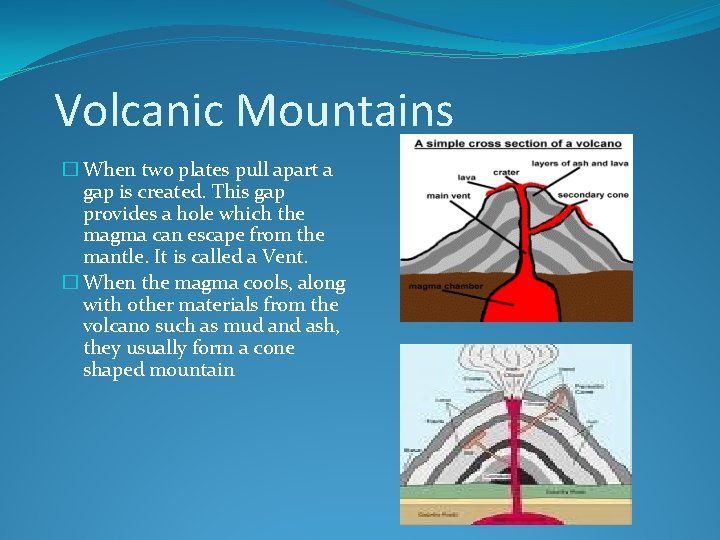 Volcanic Mountains � When two plates pull apart a gap is created. This gap