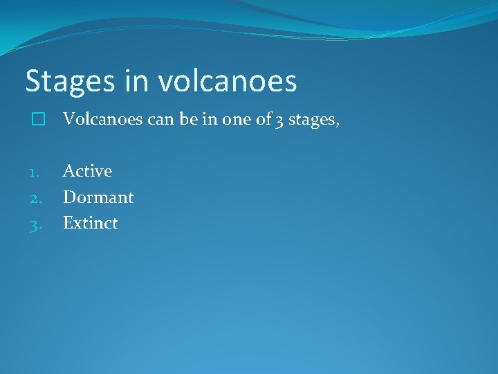 Stages in volcanoes � Volcanoes can be in one of 3 stages, 1. 2.