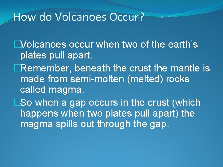 How do Volcanoes Occur? �Volcanoes occur when two of the earth’s plates pull apart.
