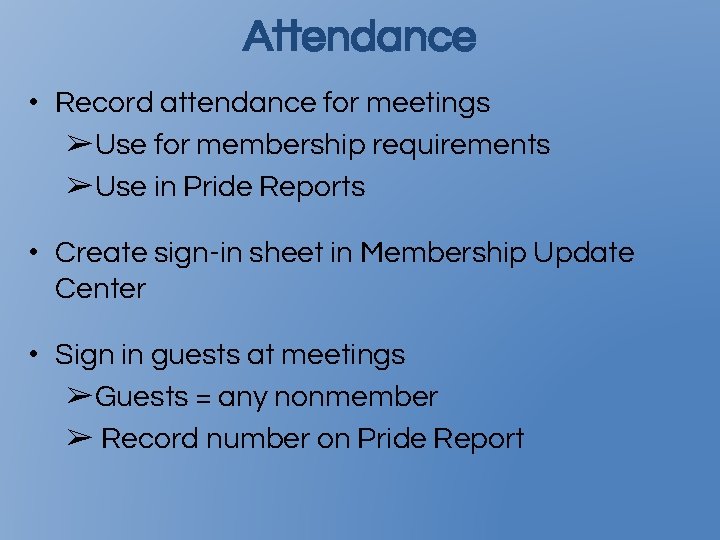Attendance • Record attendance for meetings ➢Use for membership requirements ➢Use in Pride Reports