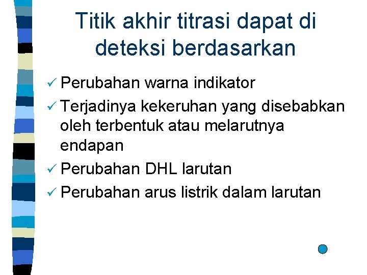 Titik akhir titrasi dapat di deteksi berdasarkan ü Perubahan warna indikator ü Terjadinya kekeruhan