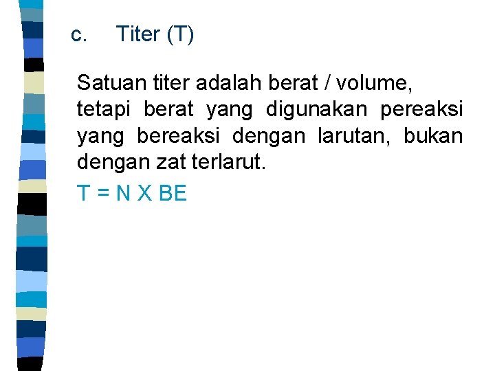 c. Titer (T) Satuan titer adalah berat / volume, tetapi berat yang digunakan pereaksi