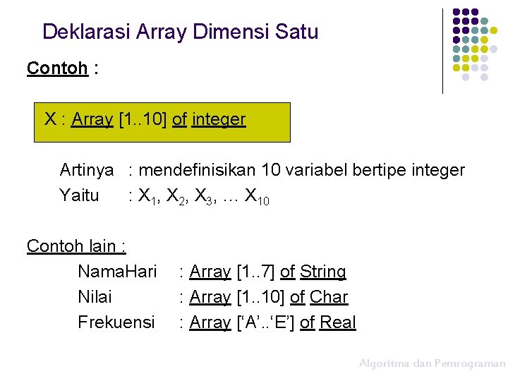 Deklarasi Array Dimensi Satu Contoh : X : Array [1. . 10] of integer