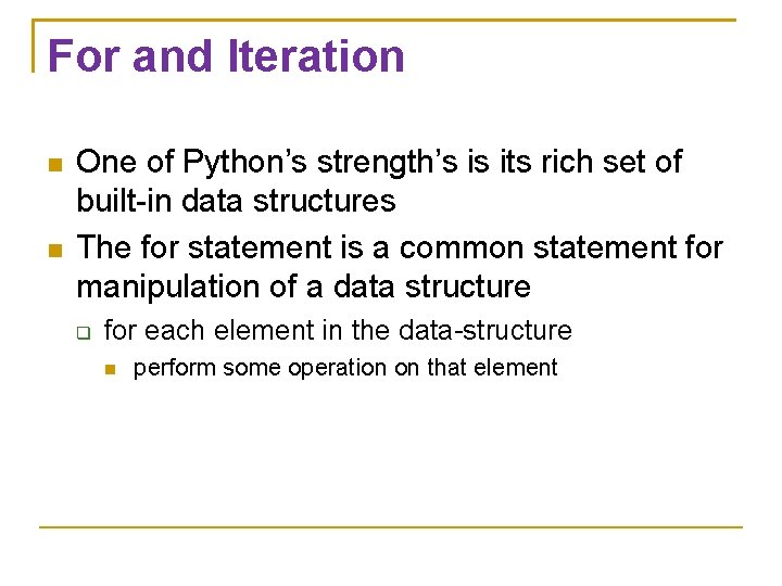 For and Iteration One of Python’s strength’s is its rich set of built-in data