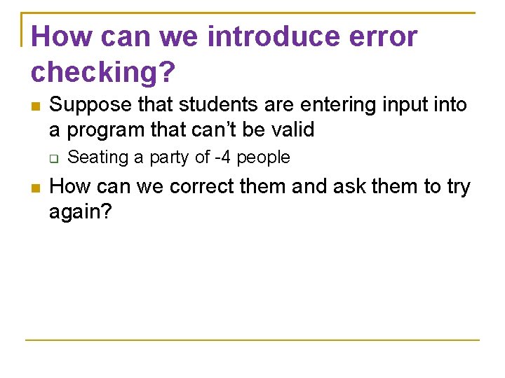 How can we introduce error checking? Suppose that students are entering input into a