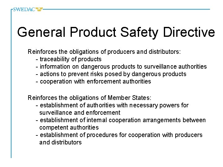 General Product Safety Directive Reinforces the obligations of producers and distributors: - traceability of