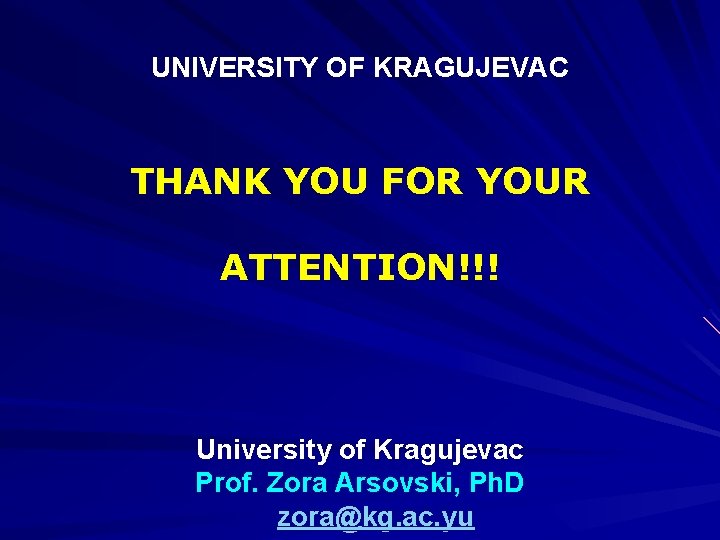 UNIVERSITY OF KRAGUJEVAC THANK YOU FOR YOUR ATTENTION!!! University of Kragujevac Prof. Zora Arsovski,