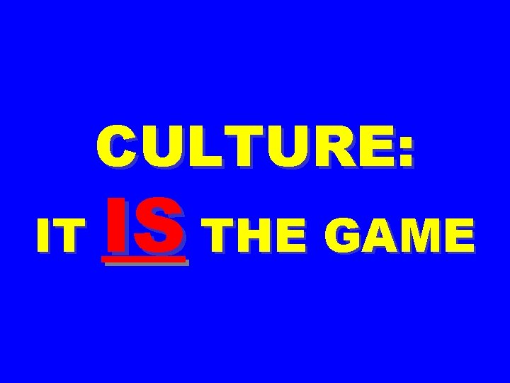 CULTURE: IT IS THE GAME 