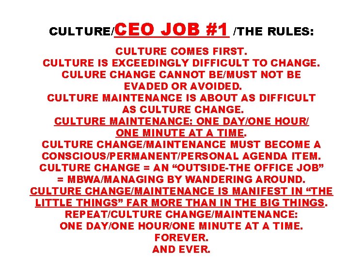 CULTURE/CEO JOB #1 /THE RULES: CULTURE COMES FIRST. CULTURE IS EXCEEDINGLY DIFFICULT TO CHANGE.
