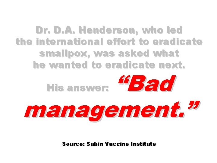 Dr. D. A. Henderson, who led the international effort to eradicate smallpox, was asked
