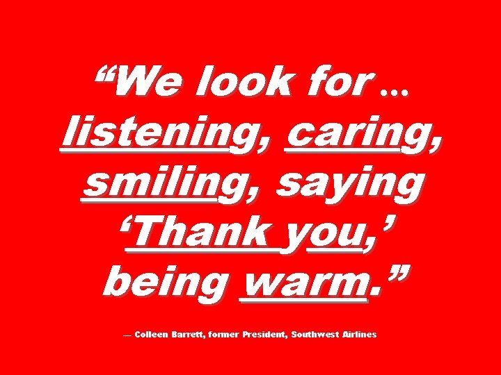 “We look for. . . listening, caring, smiling, saying ‘Thank you, ’ being warm.