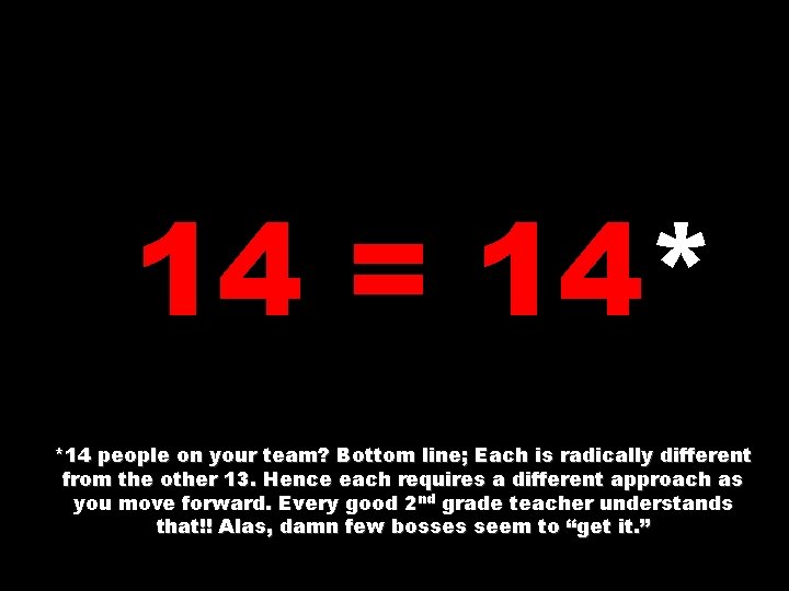 14 = 14* *14 people on your team? Bottom line; Each is radically different