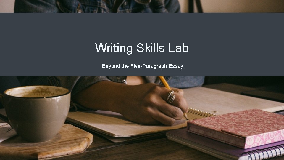 Writing Skills Lab Beyond the Five-Paragraph Essay 