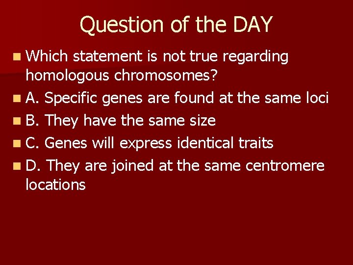 Question of the DAY n Which statement is not true regarding homologous chromosomes? n