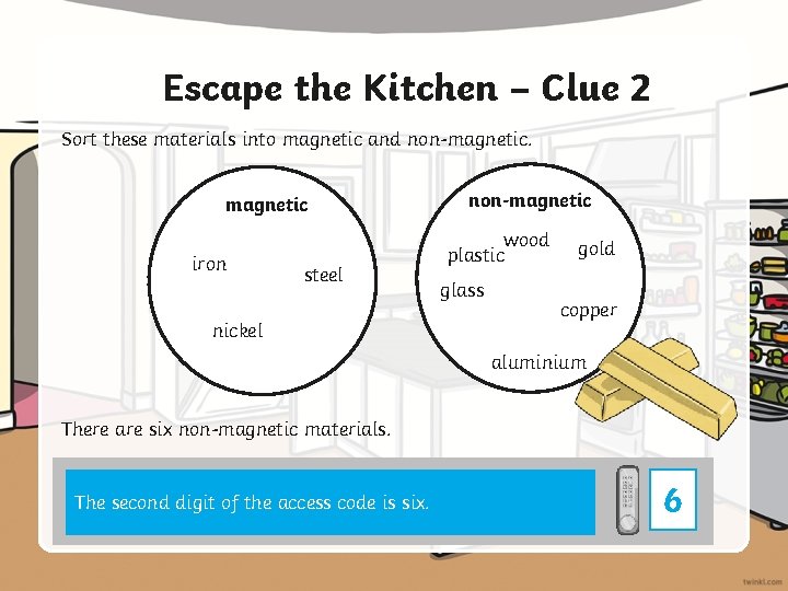 Escape the Kitchen – Clue 2 Sort these materials into magnetic and non-magnetic iron