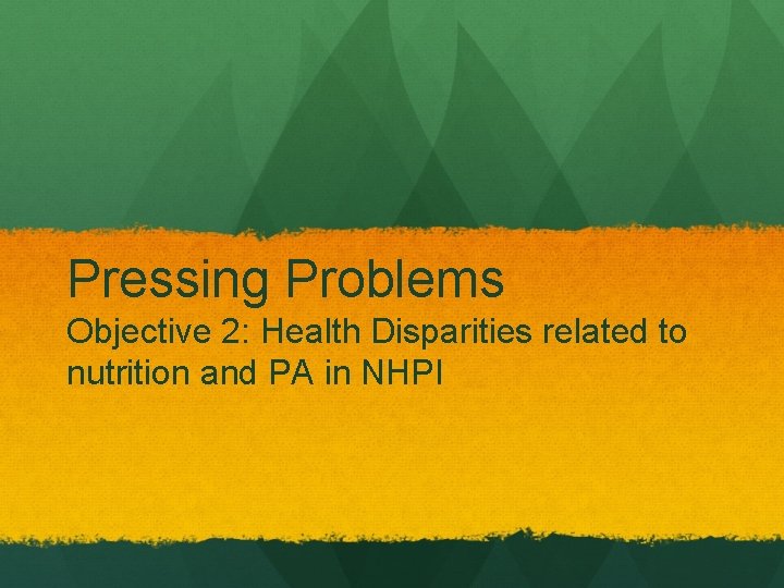 Pressing Problems Objective 2: Health Disparities related to nutrition and PA in NHPI 